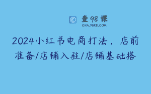 2024小红书电商打法，店前准备/店铺入驻/店铺基础搭
