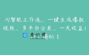 AI智能工作流，一键生成爆款视频，多平台分发，一天收益1k+【揭秘】