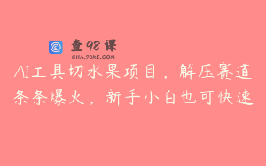 AI工具切水果项目，解压赛道条条爆火，新手小白也可快速