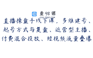 直播操盘手线下课，多维建号、起号方式与复盘、运营型主播、付费混合投放、短视频流量叠爆