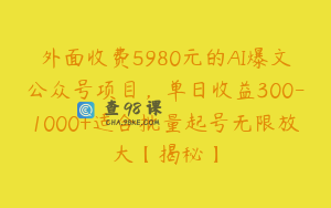 外面收费5980元的AI爆文公众号项目,单日收益300-1000+适合批量起号无限放大【揭秘】