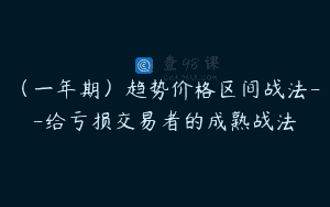 （一年期）趋势价格区间战法--给亏损交易者的成熟战法