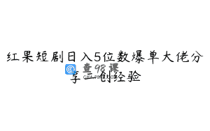 红果短剧日入5位数爆单大佬分享二创经验