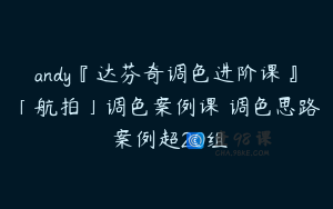 andy『达芬奇调色进阶课』「航拍」调色案例课 调色思路 案例超20组