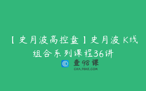 【史月波高控盘】史月波 K线组合系列课程36讲