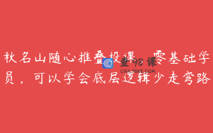 秋名山随心推叠投课，零基础学员，可以学会底层逻辑少走弯路