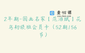 2年期-国画名家【范治斌】花鸟初级班会员卡（52期156节）