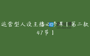 运营型人设主播必修课【第二款47节】