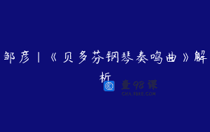 邹彦|《贝多芬钢琴奏鸣曲》解析