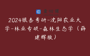 2024银杏考研-沈阳农业大学-林业专硕-森林生态学（薛建辉版）