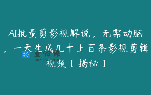 AI批量剪影视解说，无需动脑，一天生成几十上百条影视剪辑视频【揭秘】