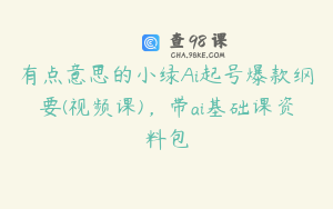 有点意思的小绿Ai起号爆款纲要(视频课)，带ai基础课资料包