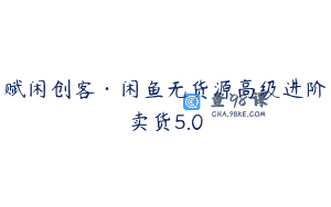 赋闲创客·闲鱼无货源高级进阶卖货5.0