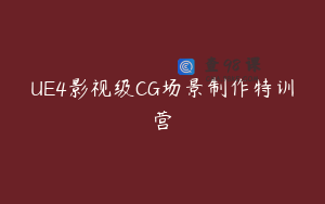 UE4影视级CG场景制作特训营