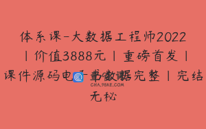 体系课-大数据工程师2022|价值3888元|重磅首发|课件源码电子书数据完整|完结无秘