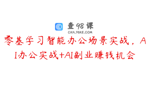 零基学习智能办公场景实战，AI办公实战+AI副业赚钱机会