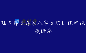 陆老师《道家八字》培训课程视频讲座
