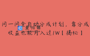 问一问全自动分成计划，靠分成收益也能月入过1W【揭秘】