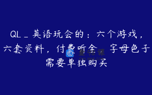QL_英语玩会的：六个游戏，六套资料，付费听全，字母色子需要单独购买
