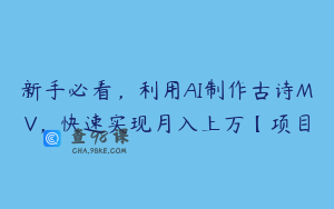 新手必看，利用AI制作古诗MV，快速实现月入上万【项目