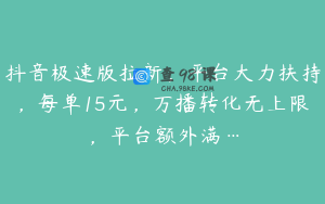 抖音极速版拉新，平台大力扶持，每单15元，万播转化无上限，平台额外满…