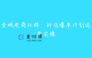 全域电商社群，抖店爆单计划运营实操