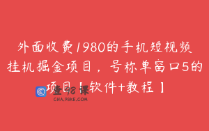 外面收费1980的手机短视频挂机掘金项目，号称单窗口5的项目【软件+教程】