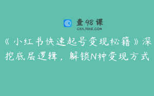《小红书快速起号变现秘籍》深挖底层逻辑,解锁N种变现方式