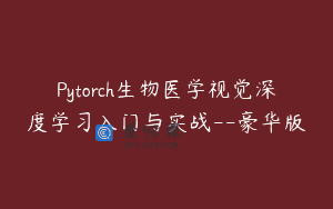 Pytorch生物医学视觉深度学习入门与实战–豪华版