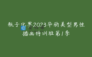 瓶子化墨2023华丽美型男性插画特训班第1季