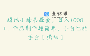 腾讯小绿书掘金，日入1000+，作品制作超简单，小白也能学会【揭秘】