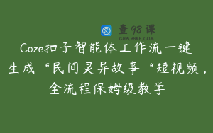 Coze扣子智能体工作流一键生成“民间灵异故事“短视频，全流程保姆级教学