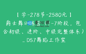 【学-278节-2580元】爵士舞训练营（1-7阶段，包含初级、进阶、中级完整体系）_D57舞蹈工作室