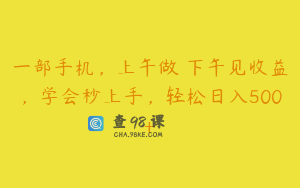 一部手机，上午做 下午见收益，学会秒上手，轻松日入500+