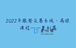 2022年跟势交易系统·高级课程——复利篇