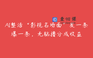 AI整活“影视名场面”发一条爆一条，无脑撸分成收益