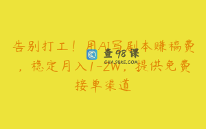 告别打工！用AI写剧本赚稿费，稳定月入1-2W，提供免费接单渠道