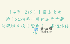 【4节-￥219】【宿吉南老师】2024年一级建造师母题突破班《项目管理》_建造师陈洁