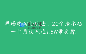 源码站淘金玩法，20个演示站一个月收入近1.5W带实操