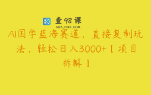 AI国学蓝海赛道,直接复制玩法,轻松日入3000+【项目拆解】