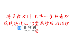 [游资教父]十七年一梦神奇均线战法核心10堂课炒股均线理论
