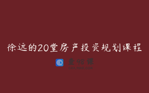 徐远的20堂房产投资规划课程