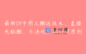 最新DY卡图文搬运技术，直接无脑搬，不违规，轻松过原创