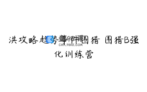 洪攻略趋势事件围猎 围猎B强化训练营