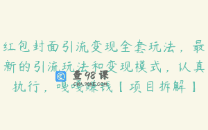 红包封面引流变现全套玩法，最新的引流玩法和变现模式，认真执行，嘎嘎赚钱【项目拆解】