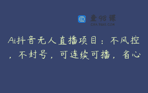 Ai抖音无人直播项目：不风控，不封号，可连续可播，省心