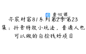 亦宸财富81系列第2季第23集：抖音特效小玩法，普通人也可以做的白捡钱好项目