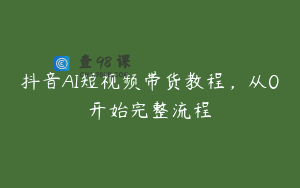 抖音AI短视频带货教程，从0开始完整流程