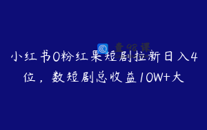 小红书0粉红果短剧拉新日入4位，数短剧总收益10W+大