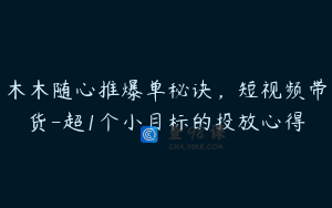 木木随心推爆单秘诀，短视频带货-超1个小目标的投放心得